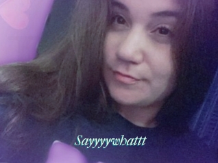 Sayyyywhattt